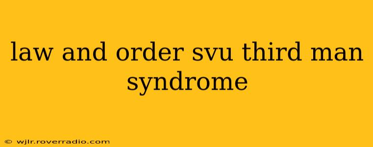 law and order svu third man syndrome