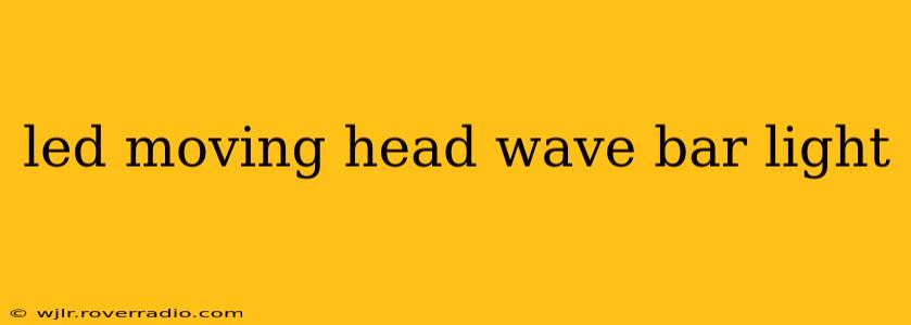 led moving head wave bar light