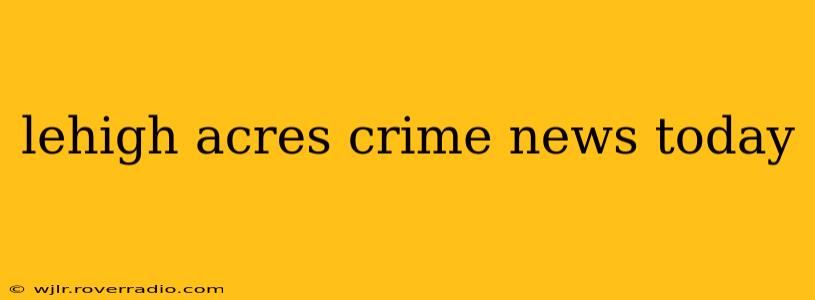 lehigh acres crime news today