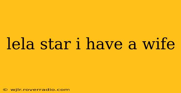 lela star i have a wife