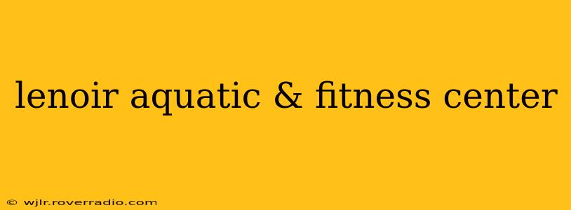 lenoir aquatic & fitness center