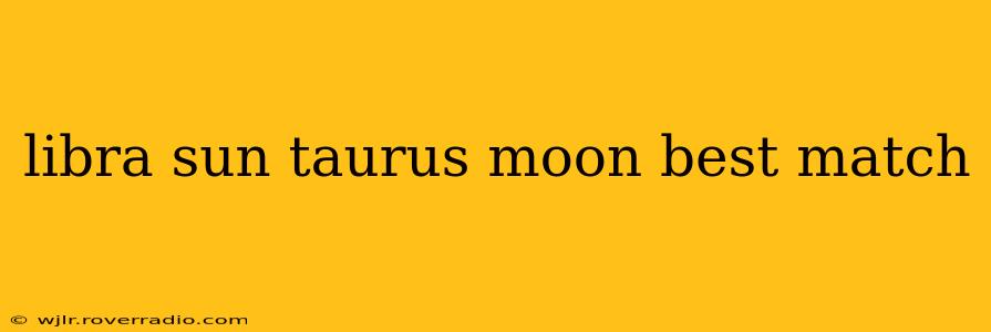 libra sun taurus moon best match