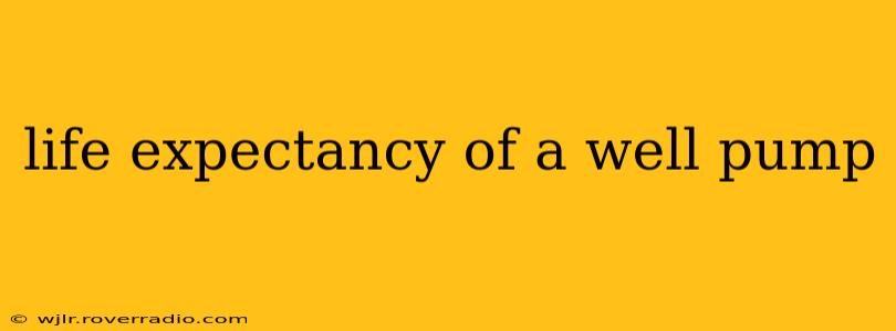 life expectancy of a well pump