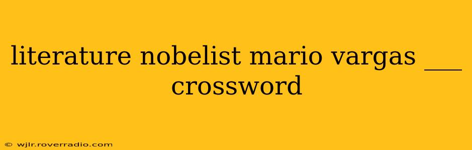 literature nobelist mario vargas ___ crossword