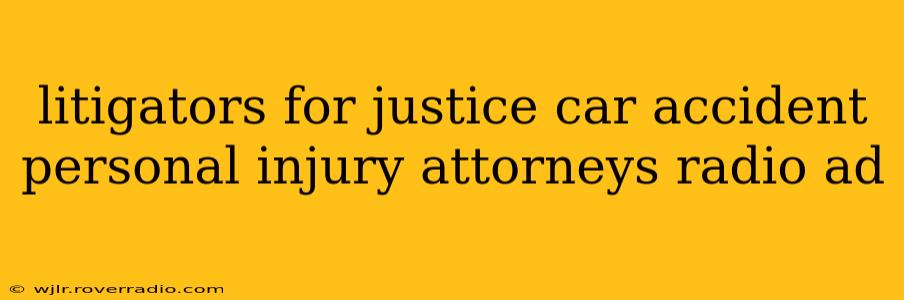 litigators for justice car accident personal injury attorneys radio ad