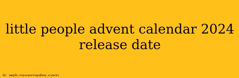 little people advent calendar 2024 release date