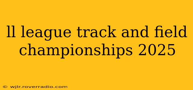ll league track and field championships 2025