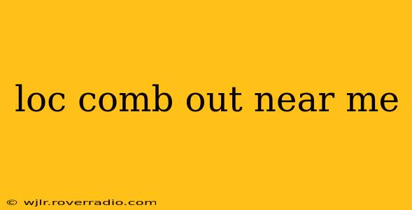 loc comb out near me