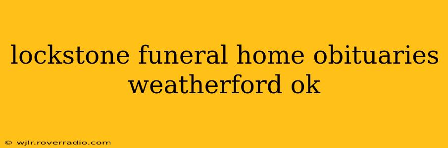 lockstone funeral home obituaries weatherford ok