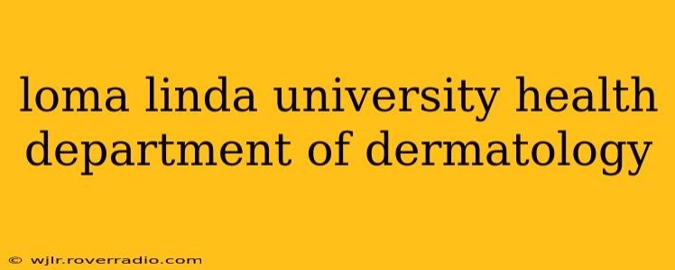 loma linda university health department of dermatology