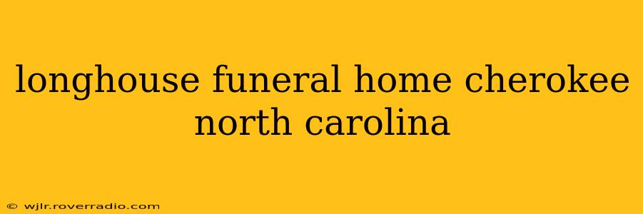 longhouse funeral home cherokee north carolina