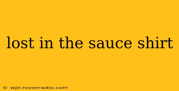 lost in the sauce shirt