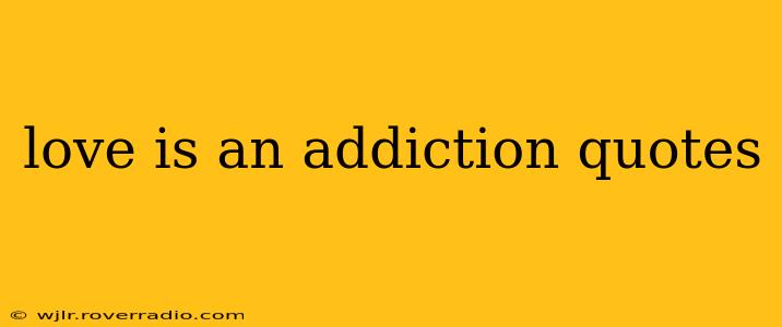 love is an addiction quotes