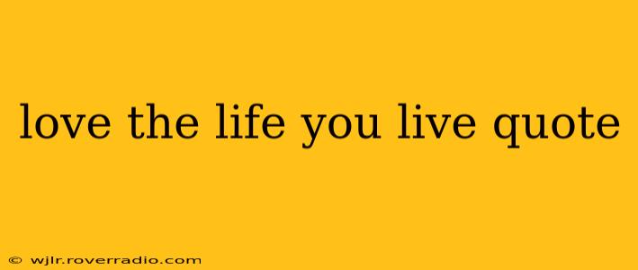 love the life you live quote