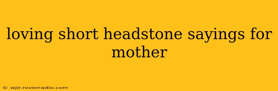 loving short headstone sayings for mother