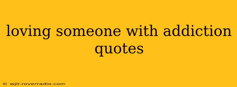 loving someone with addiction quotes