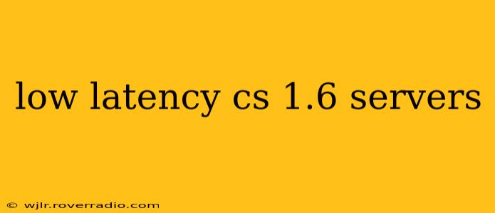 low latency cs 1.6 servers
