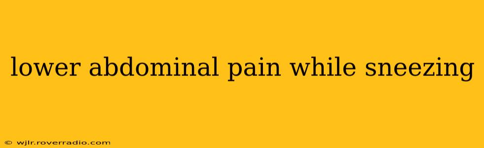 lower abdominal pain while sneezing
