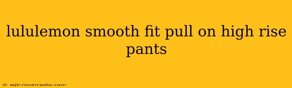 lululemon smooth fit pull on high rise pants