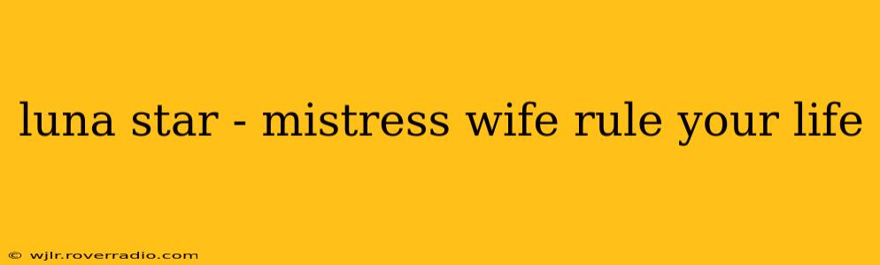luna star - mistress wife rule your life