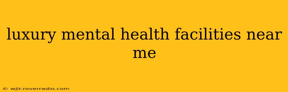 luxury mental health facilities near me