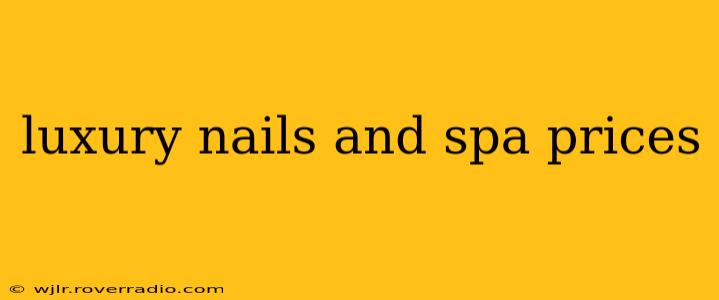 luxury nails and spa prices