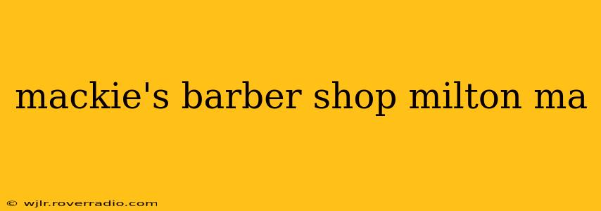 mackie's barber shop milton ma