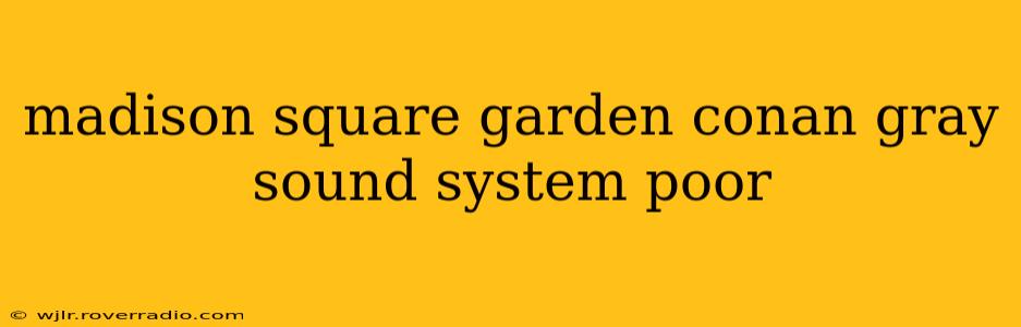 madison square garden conan gray sound system poor