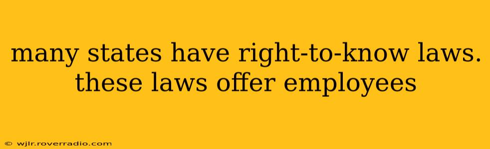 many states have right-to-know laws. these laws offer employees