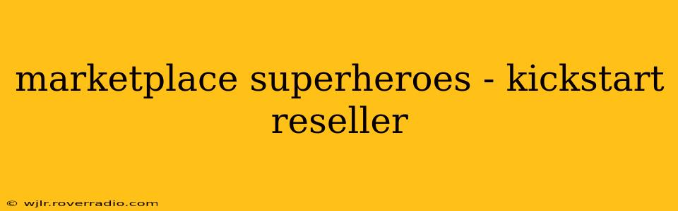 marketplace superheroes - kickstart reseller