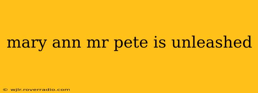 mary ann mr pete is unleashed