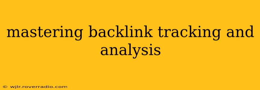 mastering backlink tracking and analysis
