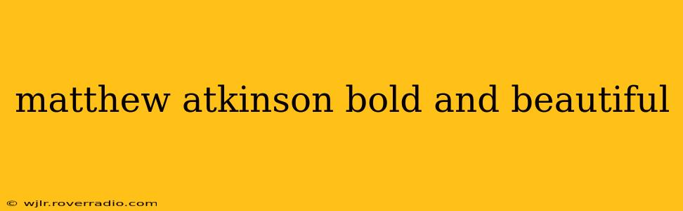 matthew atkinson bold and beautiful