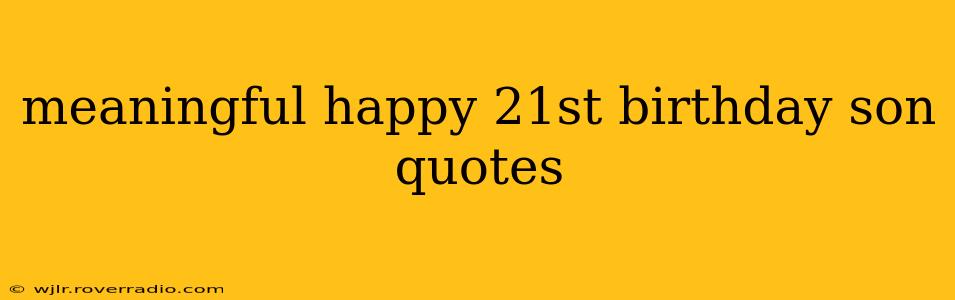 meaningful happy 21st birthday son quotes