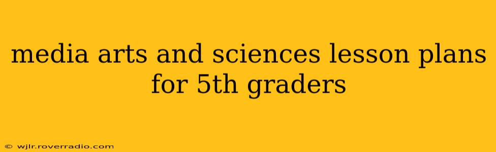 media arts and sciences lesson plans for 5th graders