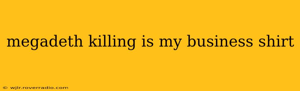 megadeth killing is my business shirt