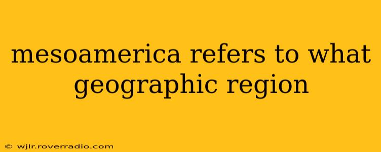 mesoamerica refers to what geographic region