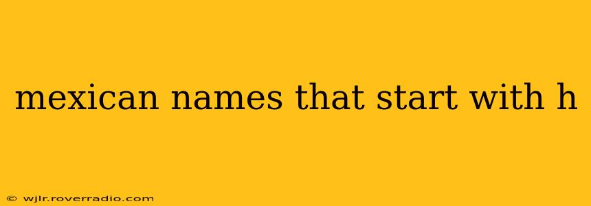mexican names that start with h