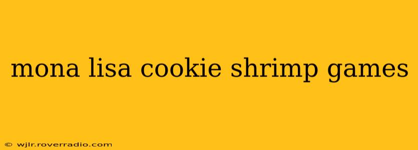 mona lisa cookie shrimp games