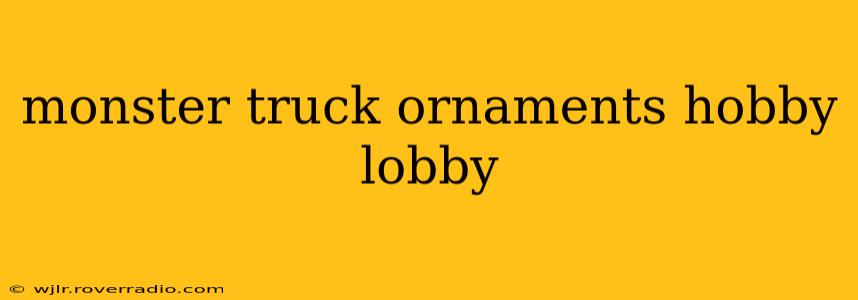 monster truck ornaments hobby lobby