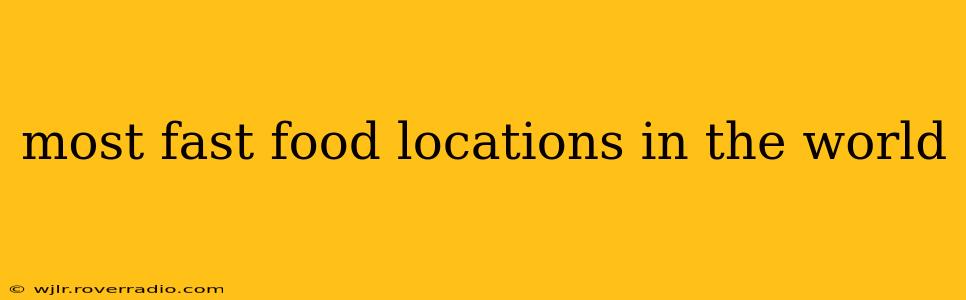 most fast food locations in the world