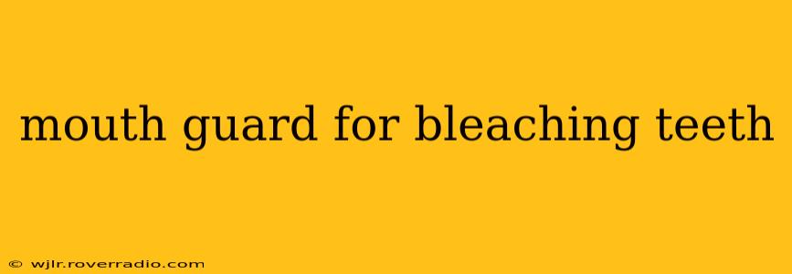 mouth guard for bleaching teeth