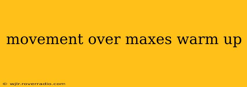 movement over maxes warm up