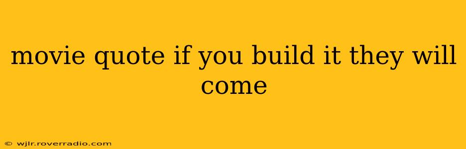 movie quote if you build it they will come