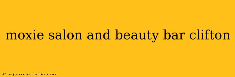 moxie salon and beauty bar clifton