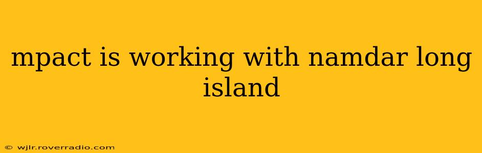 mpact is working with namdar long island