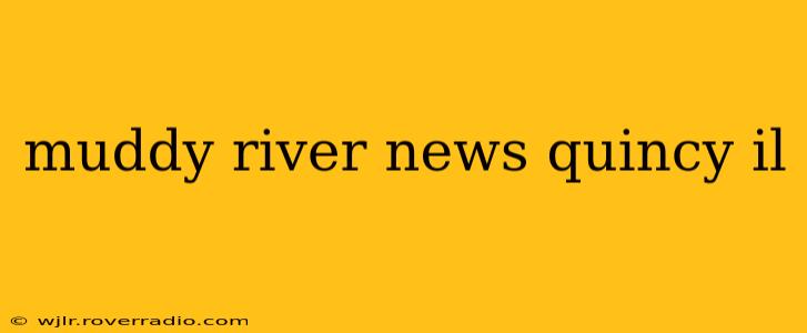 muddy river news quincy il