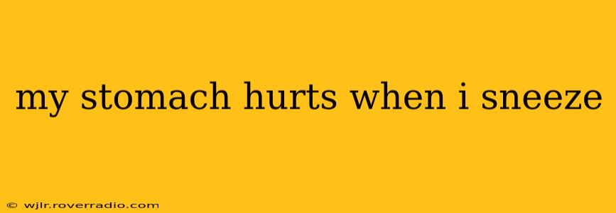 my stomach hurts when i sneeze