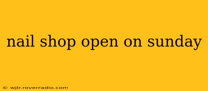 nail shop open on sunday
