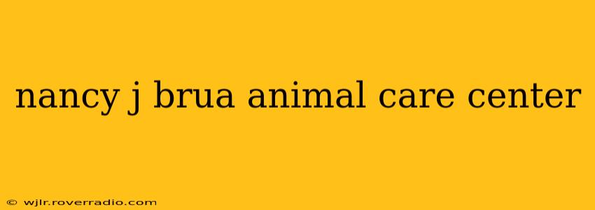 nancy j brua animal care center